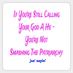 IF You're Still Calling Your God A He You're Not Smashing The Patriarchy - Front Sticker